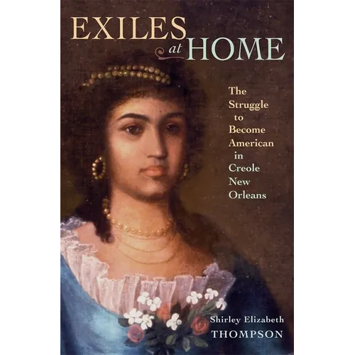 Exiles at Home: The Struggle to Become American in Creole New Orleans