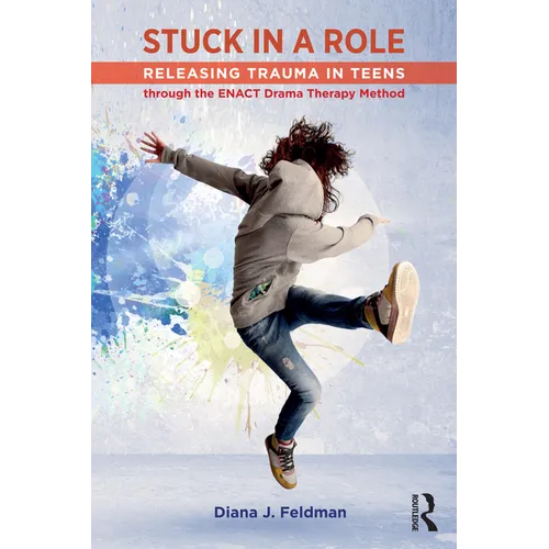 Stuck in a Role: Releasing Trauma in Teens Through the Enact Drama Therapy Method