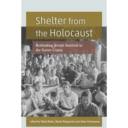 Shelter from the Holocaust: Rethinking Jewish Survival in the Soviet Union