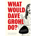 What Would Dave Grohl Do?: Uplifting Advice from the Nicest Guy in Rock & Roll