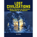 Lost Civilizations: The Secret Histories and Suppressed Technologies of the Ancients