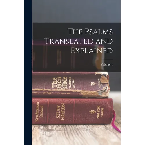 The Psalms Translated and Explained; Volume 1