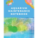 Aquarium Maintenance Notebook: Fish Hobby Fish Book Log Book Plants Pond Fish Freshwater Pacific Northwest Ecology Saltwater Marine Reef