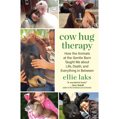 Cow Hug Therapy: How the Animals at the Gentle Barn Taught Me about Life, Death, and Everything in Between