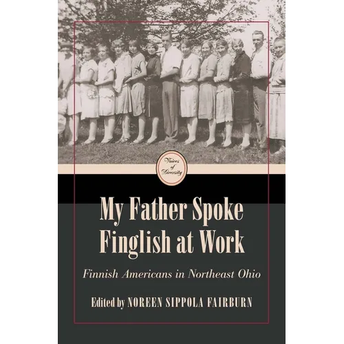 My Father Spoke Finglish at Work: Finnish Americans in Northeastern Ohio