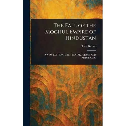 The Fall of the Moghul Empire of Hindustan