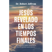 Jesús Revelado En Los Tiempo Finales: Conocer a Quien Sostiene Nuestro Futuro, Llena de Esperanza Nuestro Presente