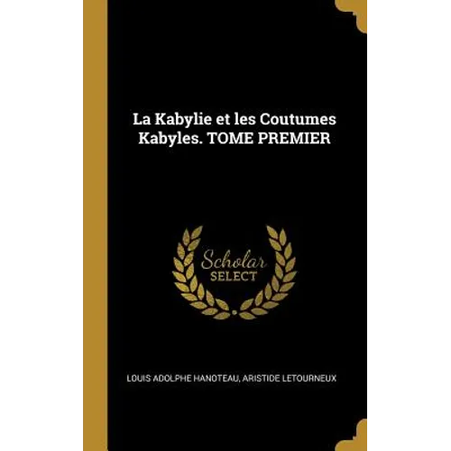 La Kabylie et les Coutumes Kabyles. TOME PREMIER