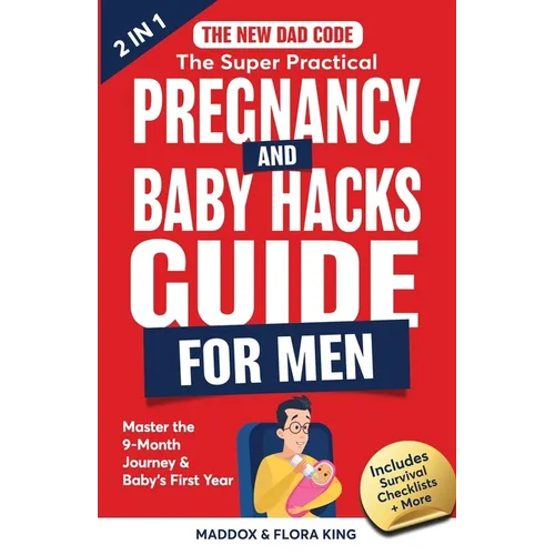 The New Dad Code: The Super Practical Pregnancy & Baby Hacks Guide for Men: Master the 9-Month Journey & Baby's First Year w/100+ Expert