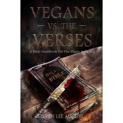 Vegans Versus the Verses: A Bible Handbook For the Vegan Activist