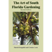 The Art of South Florida Gardening: A Unique Guide to Planning, Planting, and Making Your Subtropical Garden Grow
