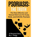 Psoriasis: The Truth: The Most Effective and Natural Diet Cure for Scalp, Body, and Arthritic Psoriasis