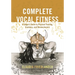Complete Vocal Fitness: A Singer's Guide to Physical Training, Anatomy, and Biomechanics