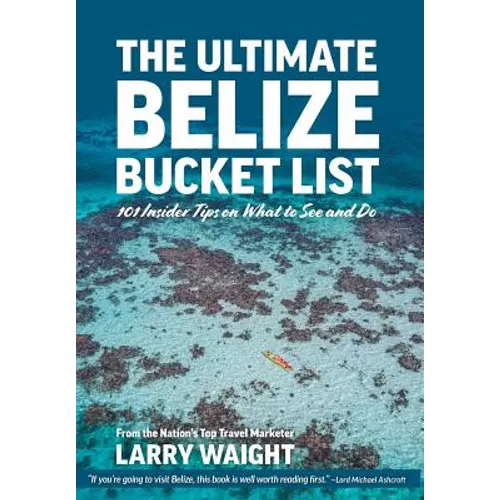 The Ultimate Belize Bucket List: 101 Insider Tips on What to See and Do
