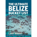 The Ultimate Belize Bucket List: 101 Insider Tips on What to See and Do