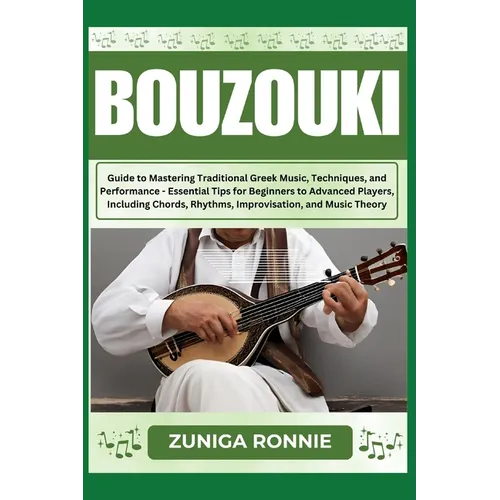 Bouzouki: Guide to Mastering Traditional Greek Music, Techniques, and Performance - Essential Tips for Beginners to Advanced Pla