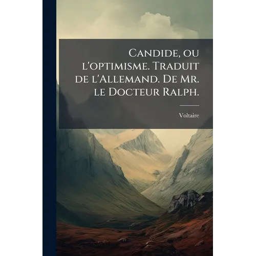 Candide, ou l'optimisme. Traduit de l'Allemand. De Mr. le Docteur Ralph.
