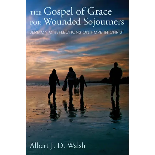 The Gospel of Grace for Wounded Sojourners: Sermonic Reflections on Hope in Christ