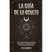 La Guía de lo Oculto: Todo lo que Querías Saber Sobre el Ocultismo y las Auras. 2 Libros en 1 - La Guía Completa de Auras en Español, Guía de Ocultism