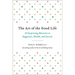 The Art of the Good Life: 52 Surprising Shortcuts to Happiness, Wealth, and Success
