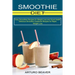 Smoothie Diet: Easy Smoothies Recipes for Weight Loss and Good Health (Delicious Smoothie Cookbook Recipes for Rapid Weight Loss)