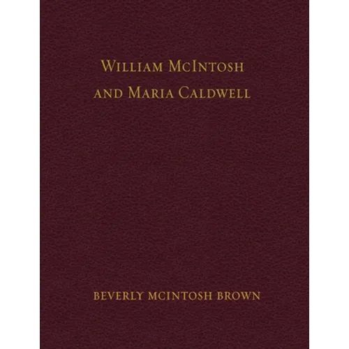 William McIntosh and Maria Caldwell McIntosh: The Life and Journey of William and Maria Caldwell McIntosh From Lanark, Ontario, Canada to Mount Pleasa
