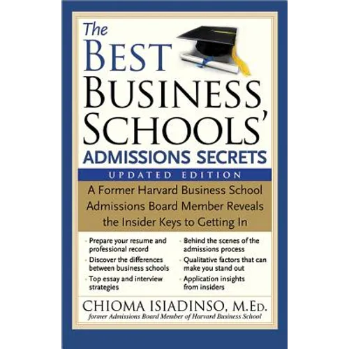 The Best Business Schools' Admissions Secrets: A Former Harvard Business School Admissions Board Member Reveals the Insider Keys to Getting in