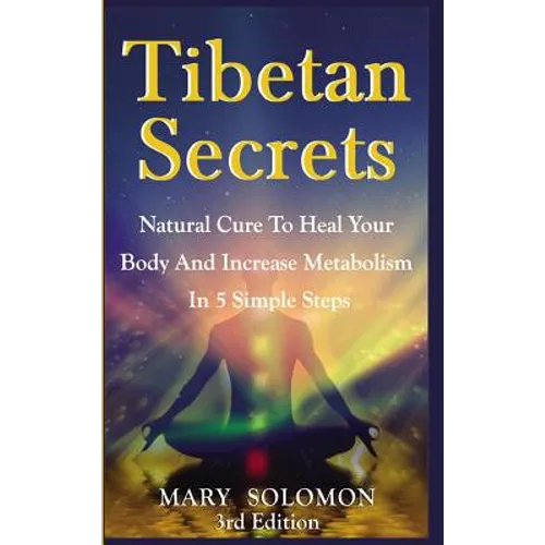 Tibetan Secrets: Natural Cure To Heal Your Body And Increase Metabolism In 5 Simple Steps