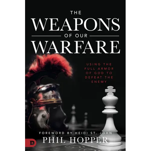 The Weapons of Our Warfare: Using the Full Armor of God to Defeat the Enemy