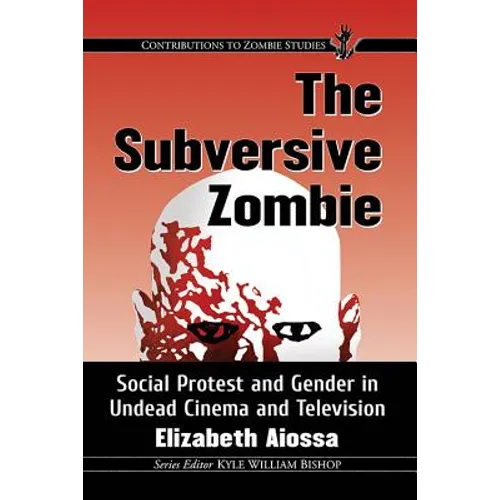 The Subversive Zombie: Social Protest and Gender in Undead Cinema and Television