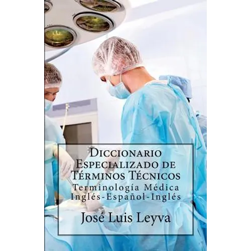 Diccionario Especializado de Términos Técnicos: Terminología Médica Inglés-Español-Inglés