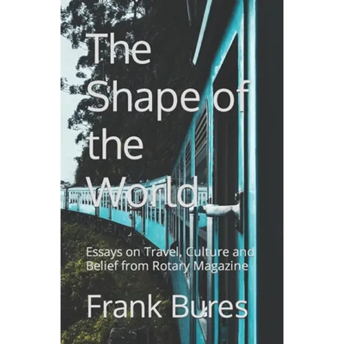 The Shape of the World: Essays on Travel, Culture and Belief from Rotary Magazine