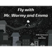 Fly with Mr. Wormy and Emma