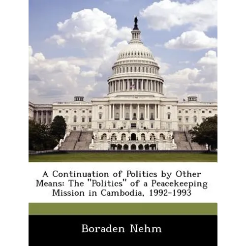 A Continuation of Politics by Other Means: The "Politics" of a Peacekeeping Mission in Cambodia, 1992-1993