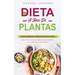 Dieta a Base de Plantas: El plan de comidas de la dieta de base vegetal simple: Libro de cocina para principiantes para planificar sus comidas para ca