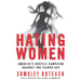 Hating Women: America's Hostile Campaign Against the Fairer Sex