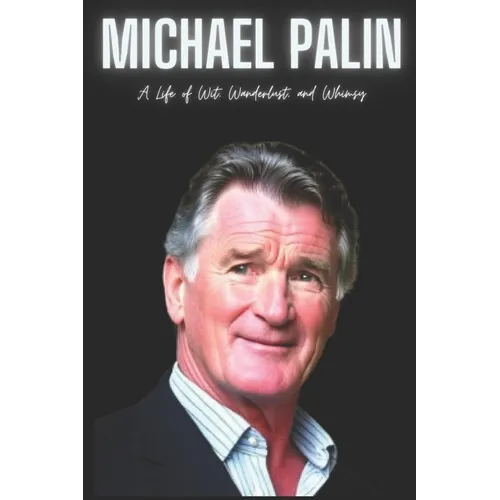 Michael Palin: A Life of Wit, Wanderlust, and Whimsy
