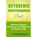 The Ketogenic Mediterranean Diet: Healthy and Delicious Ketogenic Mediterranean Diet Recipes For Extreme Weight Loss