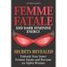 Femme Fatale and Dark Feminine Energy - Secrets Revealed: Unleash Your Inner Femme Fatale and Become an Alpha Woman Manifesting & Positive Affirmation