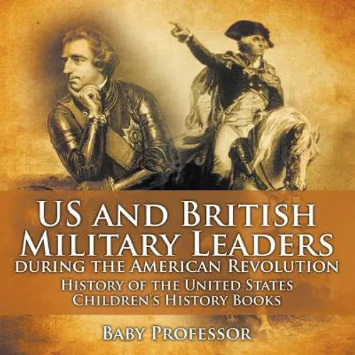 US and British Military Leaders during the American Revolution - History of the United States Children's History Books