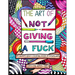 The Art of Not Giving a Fuck: A Callous Adult Coloring Book of Disregard