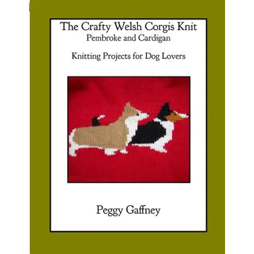The Crafty Welsh Corgi Knits: Pembroke and Cardigan: Knitting Projects for Dog Lovers