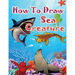 How to Draw Sea Creatures: How to Draw Incredible Sharks and Other Ocean Giants