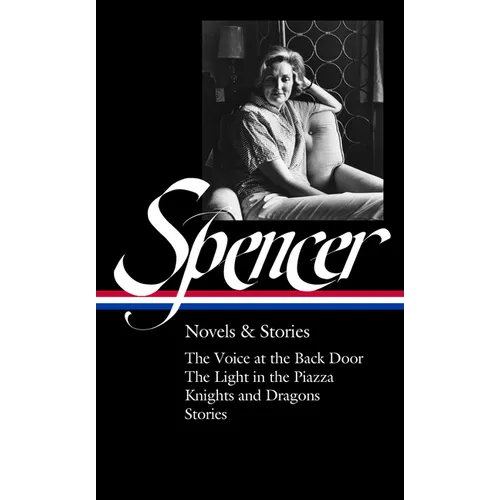 Elizabeth Spencer: Novels & Stories (Loa #344): The Voice at the Back Door / The Light in the Piazza / Knights and Dragons / Stories