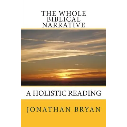The Whole Biblical Narrative: A Holistic Reading
