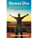 Revival Fire - 150 Years of Revivals, Spiritual Awakenings and Moves of the Holy Spirit: Days of Heaven on Earth!