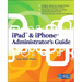 iPad & iPhone Administrator's Guide: Enterprise Deployment Strategies and Security Solutions