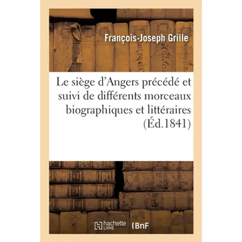 Le Siège d'Angers Précédé Et Suivi de Différents Morceaux Biographiques Et Littéraires