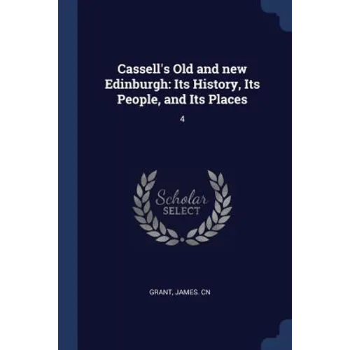 Cassell's Old and new Edinburgh: Its History, Its People, and Its Places: 4