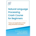 Natural Language Processing Crash Course for Beginners: Theory and Applications of NLP using TensorFlow 2.0 and Keras